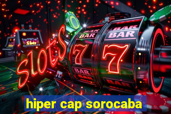 hiper cap sorocaba