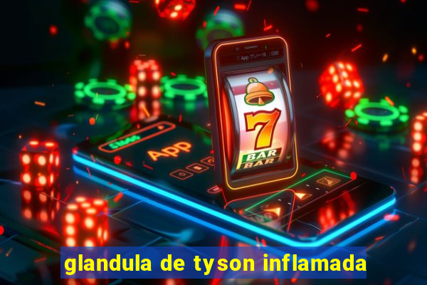 glandula de tyson inflamada