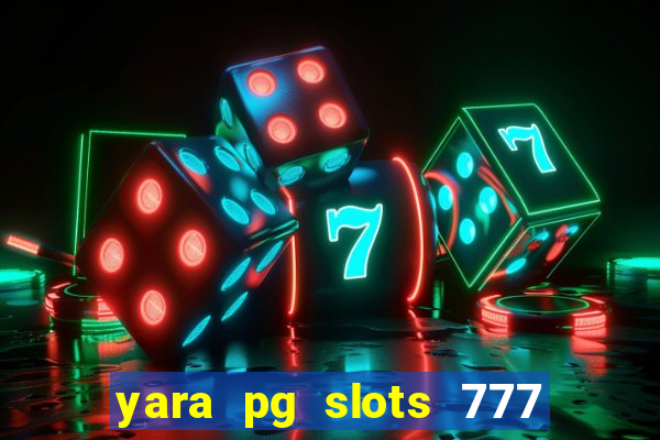 yara pg slots 777 paga mesmo