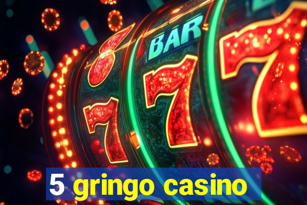 5 gringo casino