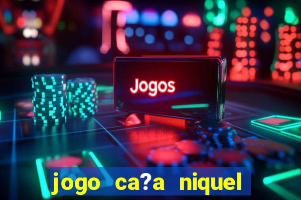 jogo ca?a niquel para ganhar dinheiro