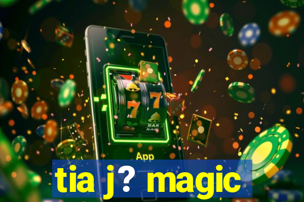 tia j? magic