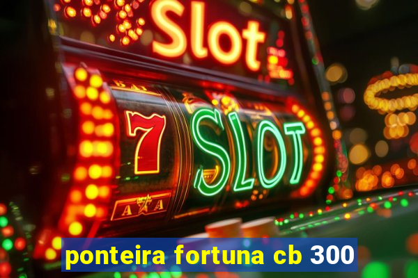 ponteira fortuna cb 300