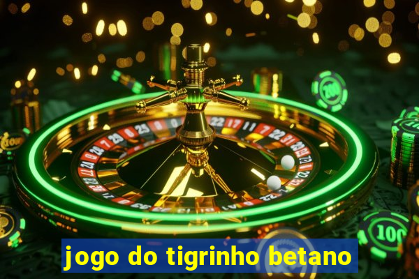 jogo do tigrinho betano