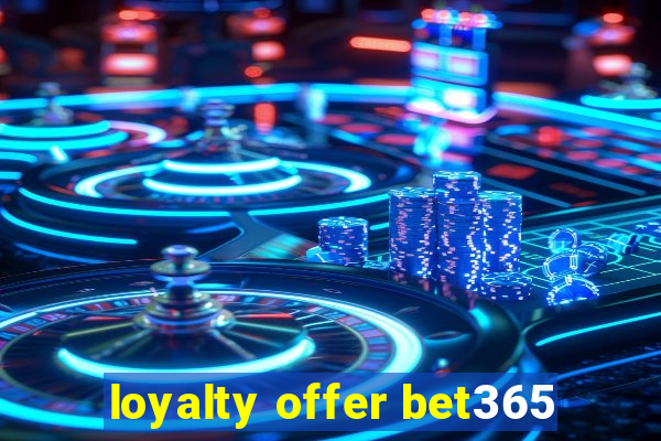 loyalty offer bet365