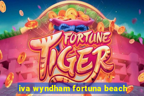 iva wyndham fortuna beach