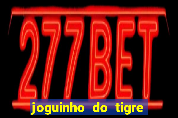 joguinho do tigre que ganha dinheiro