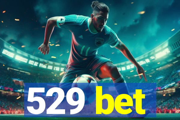 529 bet