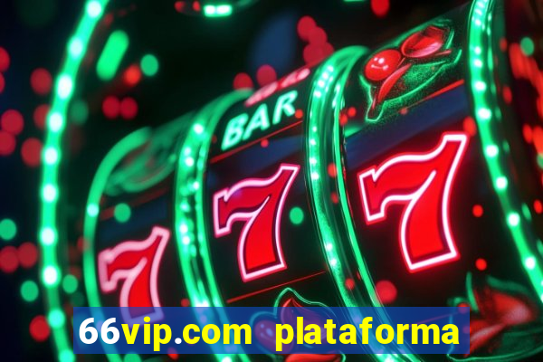 66vip.com plataforma de jogos