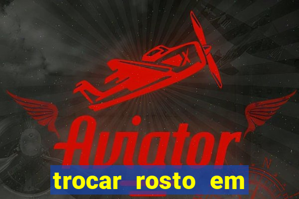 trocar rosto em v铆deo gr谩tis