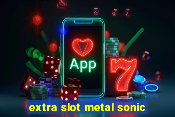 extra slot metal sonic