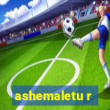 ashemaletu r