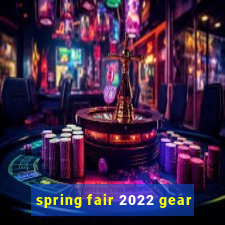 spring fair 2022 gear