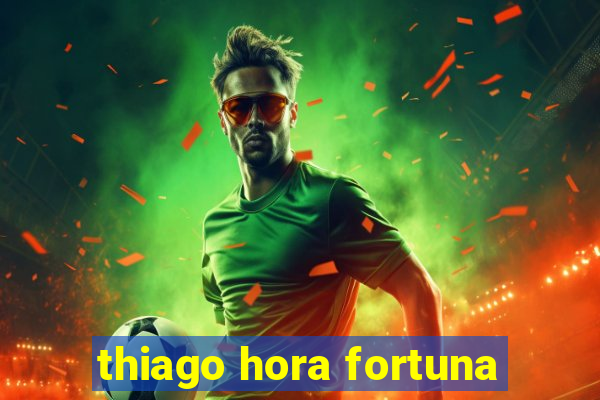 thiago hora fortuna