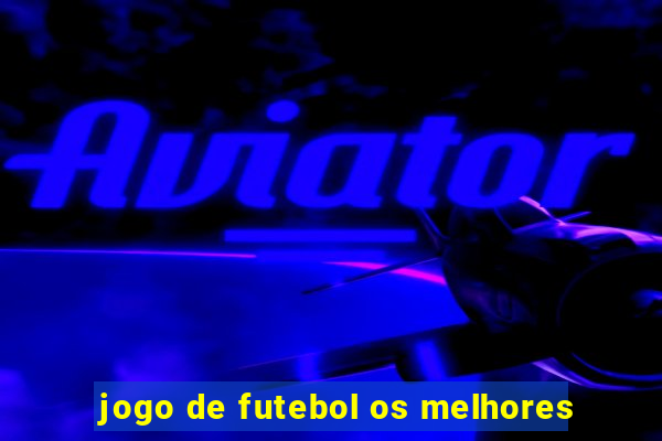 jogo de futebol os melhores