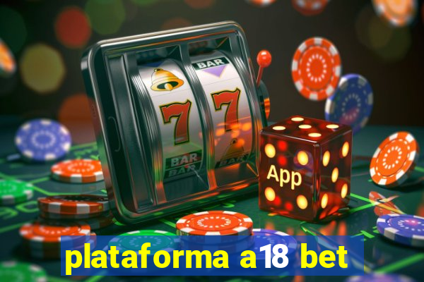 plataforma a18 bet