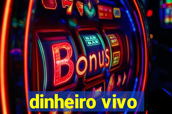 dinheiro vivo