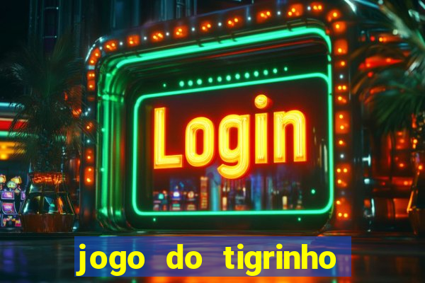 jogo do tigrinho sem depositar nada