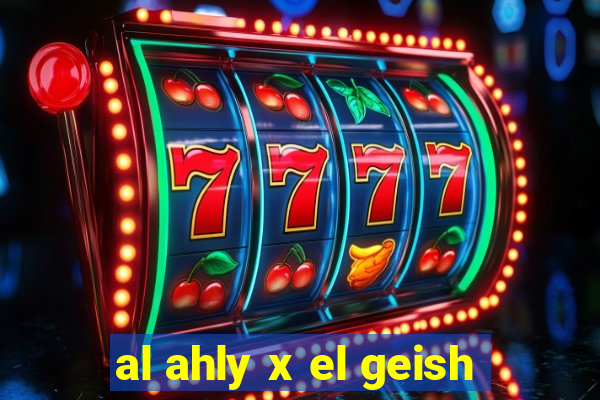 al ahly x el geish