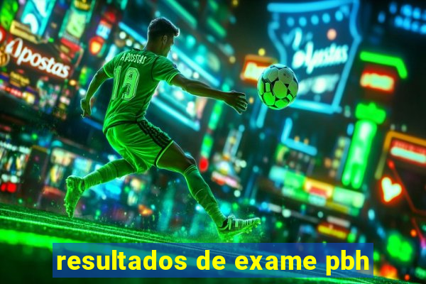 resultados de exame pbh