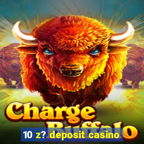 10 z? deposit casino