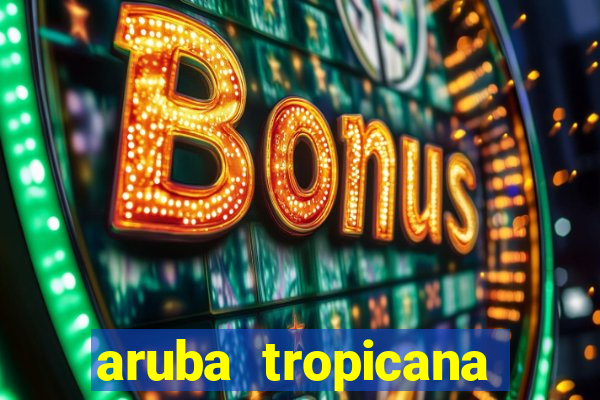 aruba tropicana resort casino