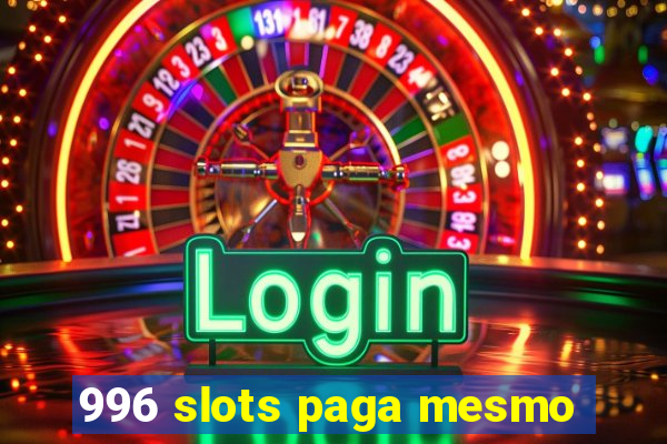 996 slots paga mesmo