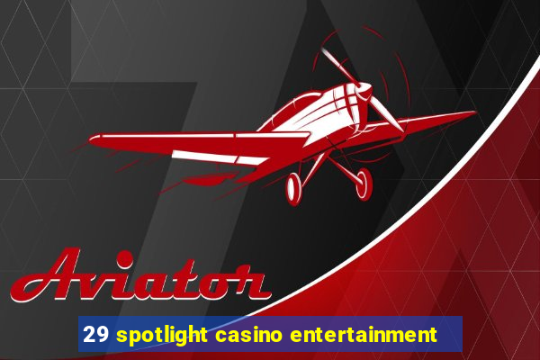 29 spotlight casino entertainment