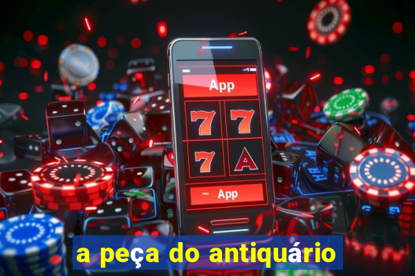 a peça do antiquário