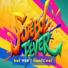 bet 958 茅 confi谩vel