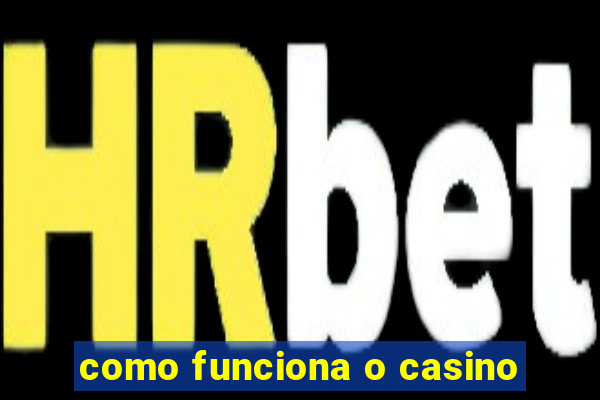 como funciona o casino