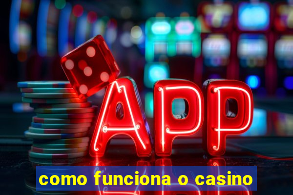 como funciona o casino