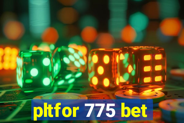 pltfor 775 bet