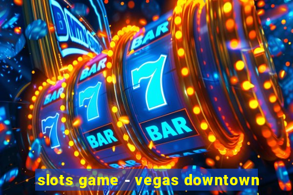 slots game - vegas downtown