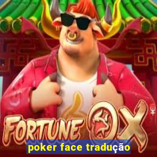 poker face tradução