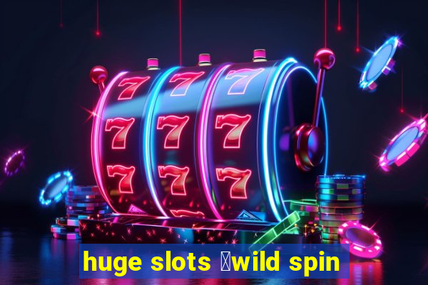 huge slots ：wild spin