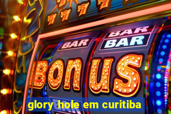 glory hole em curitiba