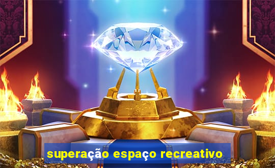 superação espaço recreativo