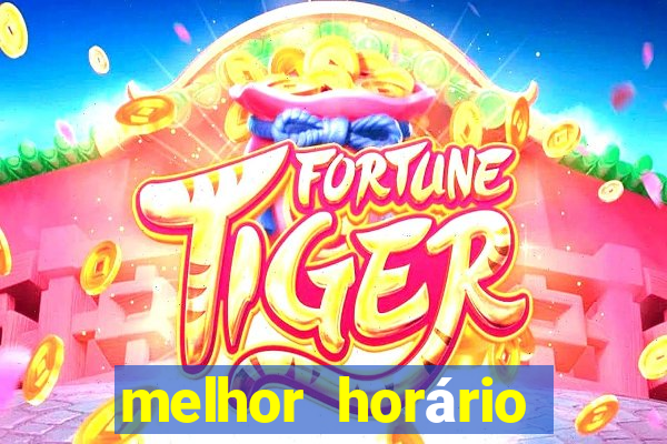 melhor horário para jogar fortune tiger a noite hoje