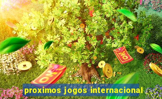 proximos jogos internacional