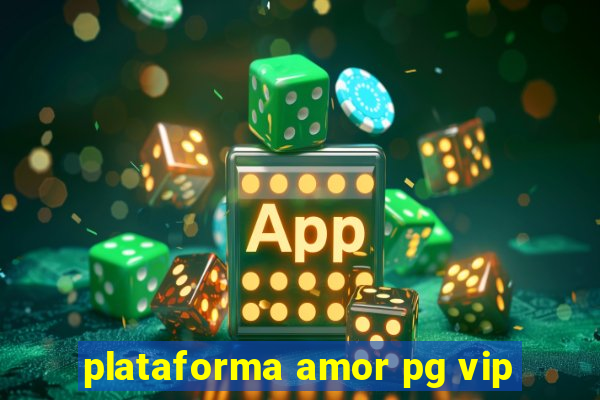 plataforma amor pg vip