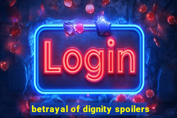 betrayal of dignity spoilers