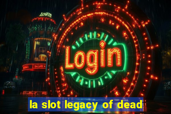 la slot legacy of dead