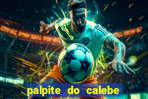 palpite do calebe para hoje