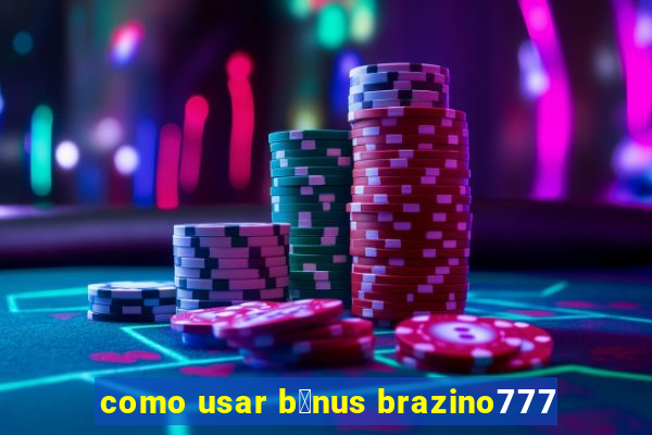 como usar b么nus brazino777