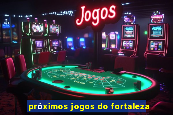 próximos jogos do fortaleza