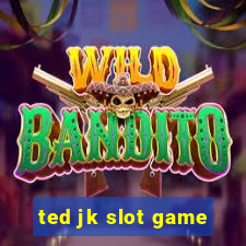 ted jk slot game