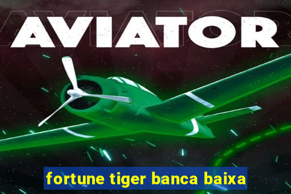 fortune tiger banca baixa