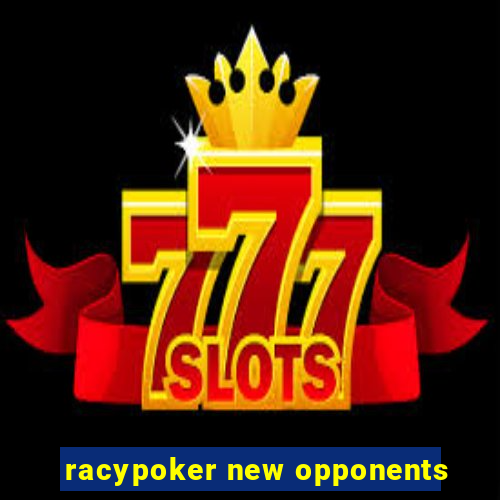 racypoker new opponents