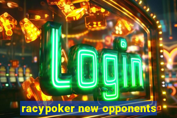 racypoker new opponents